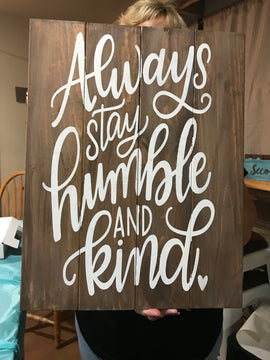 Always stay humble and kind- slated